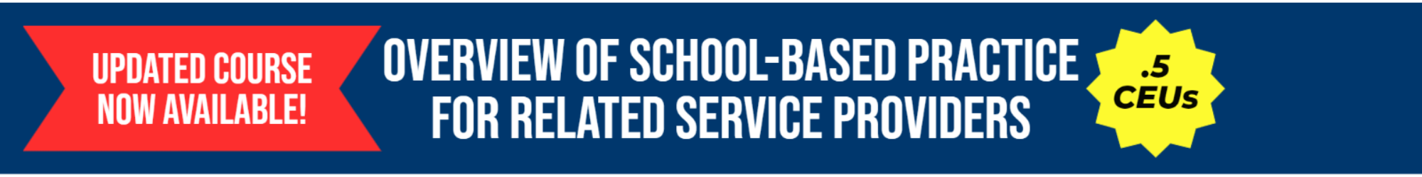 Overview of School-Based Practice for Related Service Providers Updated Course Now Available .5 CEUs